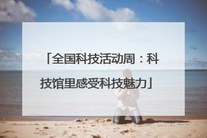 全国科技活动周：科技馆里感受科技魅力