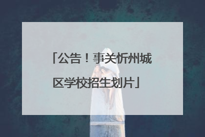 公告！事关忻州城区学校招生划片