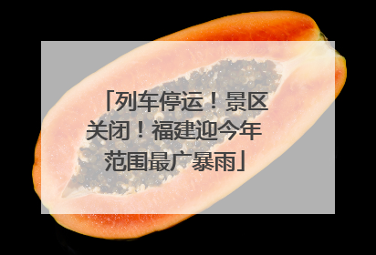 列车停运！景区关闭！福建迎今年范围最广暴雨