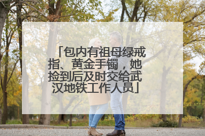 包内有祖母绿戒指、黄金手镯，她捡到后及时交给武汉地铁工作人员