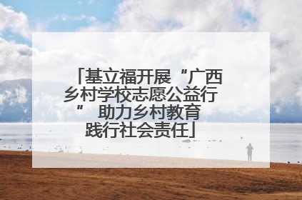 基立福开展“广西乡村学校志愿公益行” 助力乡村教育 践行社会责任