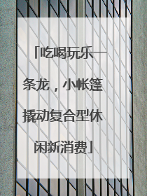 吃喝玩乐一条龙，小帐篷撬动复合型休闲新消费