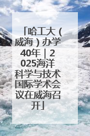 哈工大（威海）办学40年｜2025海洋科学与技术国际学术会议在威海召开
