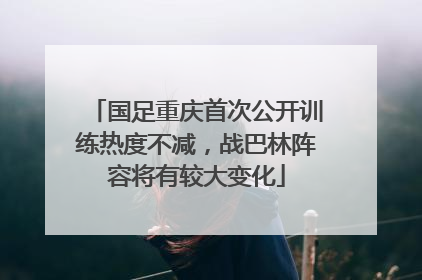国足重庆首次公开训练热度不减，战巴林阵容将有较大变化
