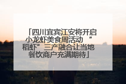 四川宜宾江安将开启小龙虾美食周活动 “稻虾”三产融合让当地餐饮商户充满期待
