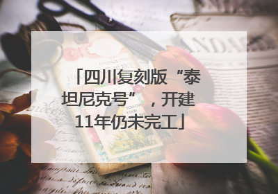 四川复刻版“泰坦尼克号”，开建11年仍未完工