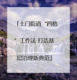 土门街道“四格”工作法 打造基层治理新典范