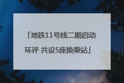 地铁11号线二期启动环评 共设5座换乘站