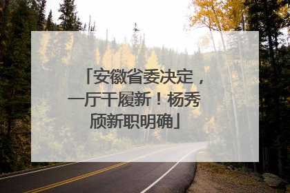 安徽省委决定，一厅干履新！杨秀颀新职明确