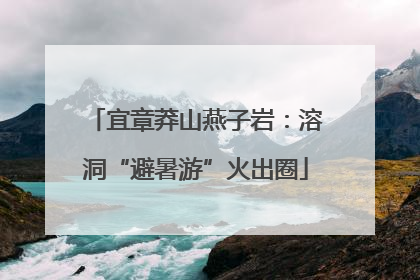 宜章莽山燕子岩：溶洞“避暑游”火出圈