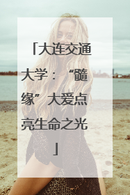 大连交通大学：“髓缘”大爱点亮生命之光