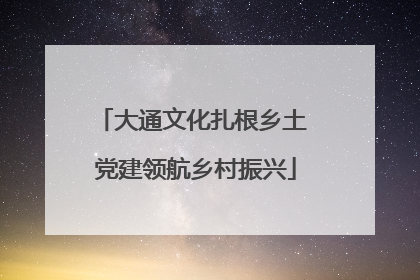 大通文化扎根乡土 党建领航乡村振兴