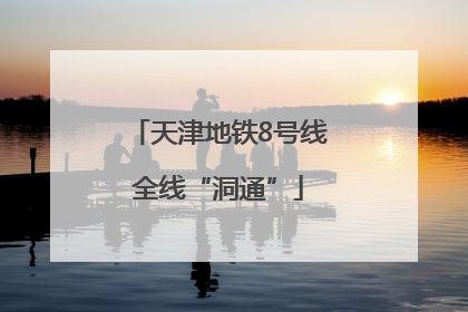 天津地铁8号线全线“洞通”