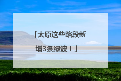 太原这些路段新增3条绿波！