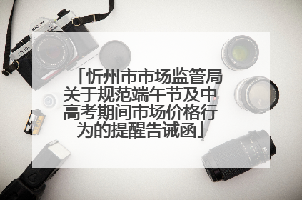 忻州市市场监管局关于规范端午节及中高考期间市场价格行为的提醒告诫函