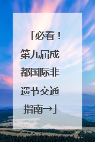 必看！第九届成都国际非遗节交通指南→