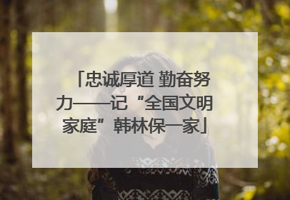 忠诚厚道 勤奋努力——记“全国文明家庭”韩林保一家