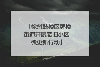 徐州鼓楼区牌楼街道开展老旧小区微更新行动
