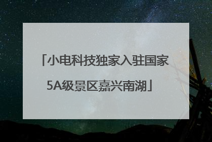 小电科技独家入驻国家5A级景区嘉兴南湖