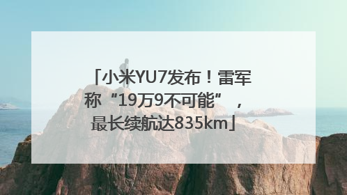 小米YU7发布！雷军称“19万9不可能”，最长续航达835km