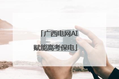 广西电网AI赋能高考保电