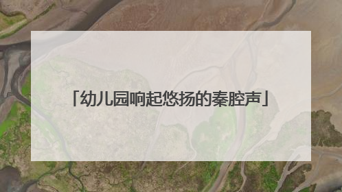 幼儿园响起悠扬的秦腔声