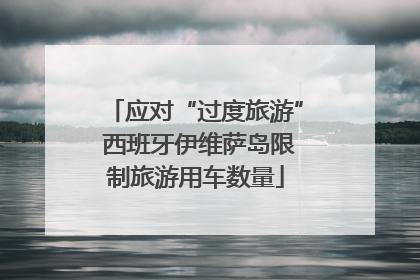 应对“过度旅游” 西班牙伊维萨岛限制旅游用车数量