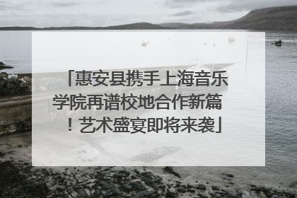 惠安县携手上海音乐学院再谱校地合作新篇！艺术盛宴即将来袭