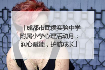 成都市武侯实验中学附属小学心理活动月：润心赋能，护航成长