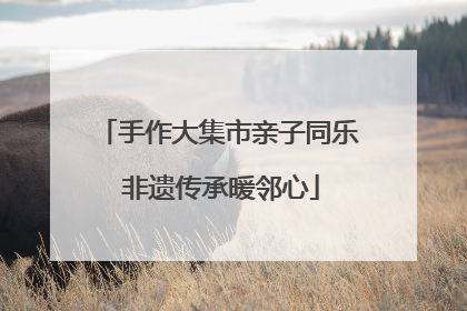 手作大集市亲子同乐 非遗传承暖邻心