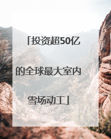 投资超50亿的全球最大室内雪场动工