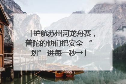 护航苏州河龙舟赛，普陀的他们把安全 “划” 进每一秒→