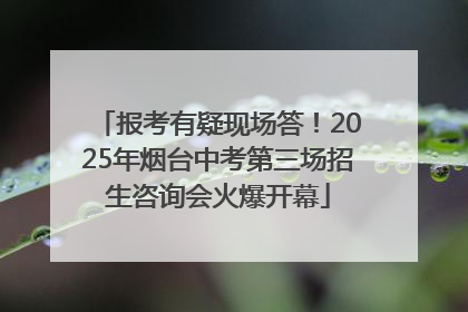 报考有疑现场答！2025年烟台中考第三场招生咨询会火爆开幕