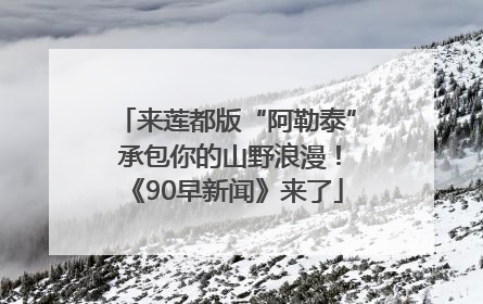 来莲都版“阿勒泰” 承包你的山野浪漫！《90早新闻》来了