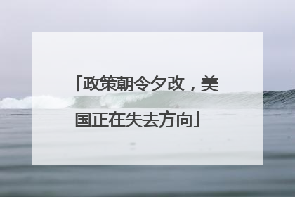 政策朝令夕改，美国正在失去方向