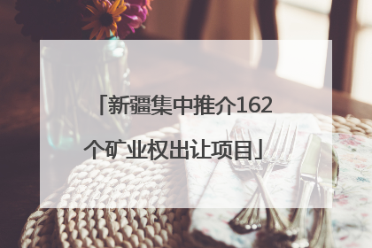 新疆集中推介162个矿业权出让项目