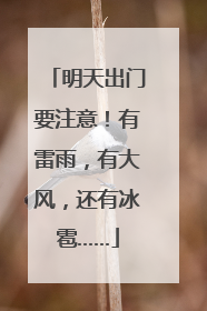 明天出门要注意！有雷雨，有大风，还有冰雹……