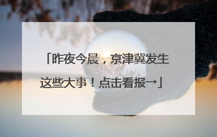 昨夜今晨，京津冀发生这些大事！点击看报→