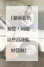 暴雨蓝色预警！河南这些高速临时管制