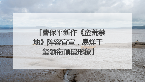 曹保平新作《蛮荒禁地》阵容官宣，易烊千玺领衔颠覆形象
