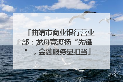 曲靖市商业银行营业部：龙舟竞渡扬“先锋”，金融服务显担当