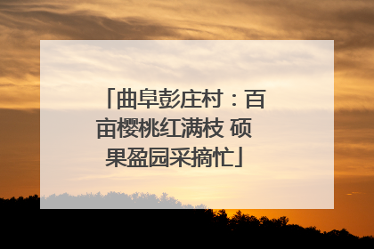 曲阜彭庄村：百亩樱桃红满枝 硕果盈园采摘忙