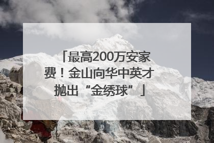最高200万安家费！金山向华中英才抛出“金绣球”