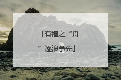 有福之“舟”逐浪争先