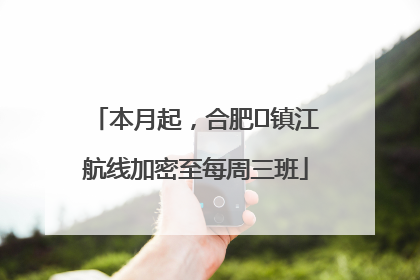本月起，合肥⇋镇江航线加密至每周三班