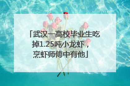武汉一高校毕业生吃掉1.25吨小龙虾，烹虾师傅中有他