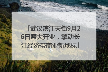 武汉滨江天街9月26日盛大开业，擎动长江经济带商业新地标