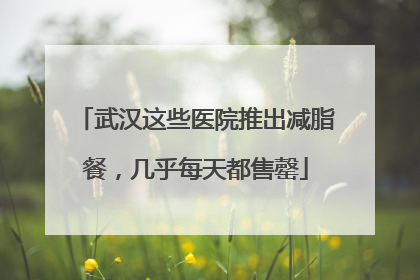 武汉这些医院推出减脂餐，几乎每天都售罄