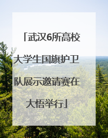 武汉6所高校大学生国旗护卫队展示邀请赛在大悟举行
