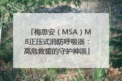 梅思安（MSA）M8正压式消防呼吸器：高危救援的守护神器